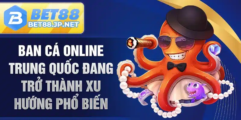 Ban cá online Trung Quốc đang trở thành xu hướng phổ biến 
