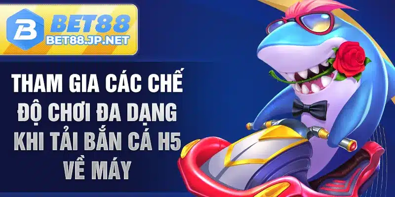 Tham gia các chế độ chơi đa dạng khi tải bắn cá H5 về máy